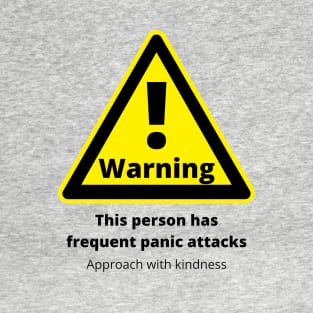 Warning: frequent panic attacks, approach with kindness T-Shirt